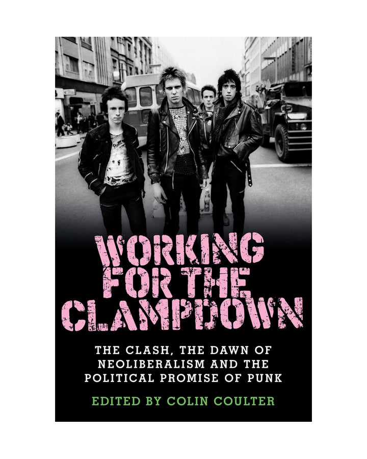 Working for the Clampdown: The Clash, the Dawn of Neoliberalism and the Political Promise of Punk book by Colin Coulter for Manchester University Press at Oi Oi The Shop