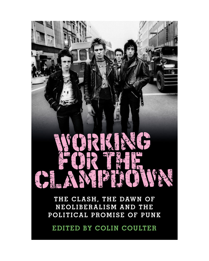 Working for the Clampdown: The Clash, the Dawn of Neoliberalism and the Political Promise of Punk book by Colin Coulter for Manchester University Press at Oi Oi The Shop